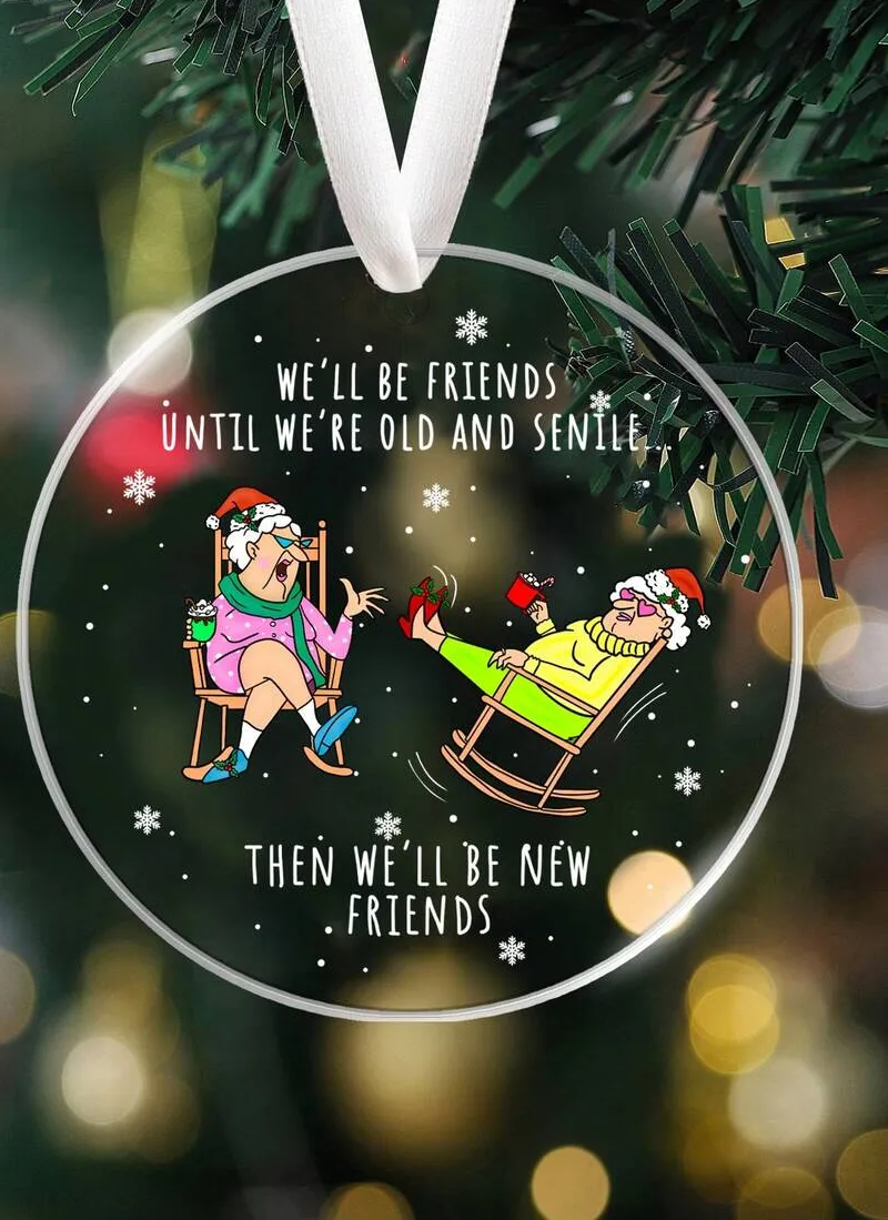 Authentic We’ll Be Friends Till We’re Old and Senile — Besties Christmas Ornament, Acrylic Pendant Tree Decor, Holiday Friendship